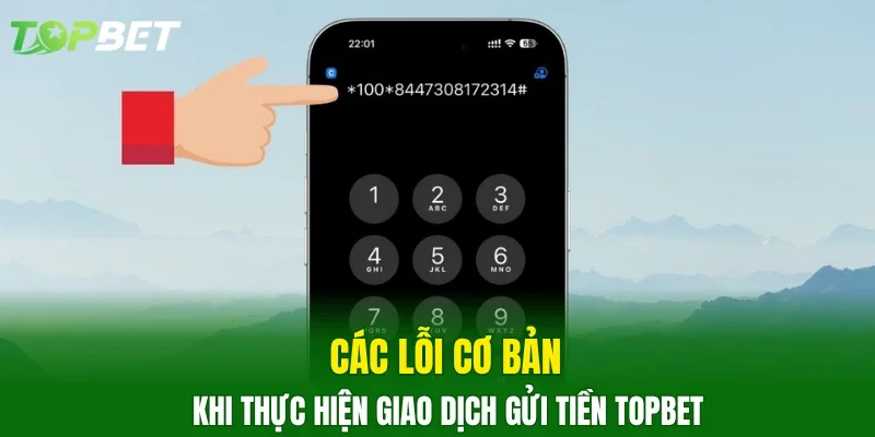 Các lỗi cơ bản khi thực hiện giao dịch gửi tiền TOPBET