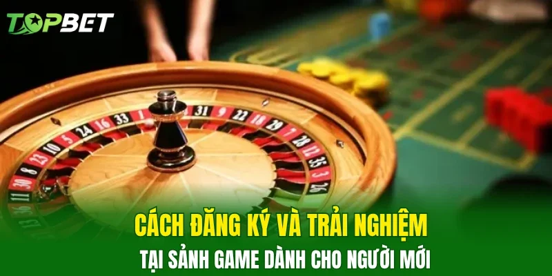 Cách đăng ký và trải nghiệm tại sảnh game dành cho người mới