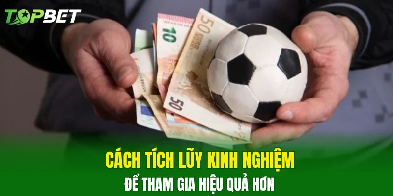 Cách tích lũy kinh nghiệm để tham gia hiệu quả hơn