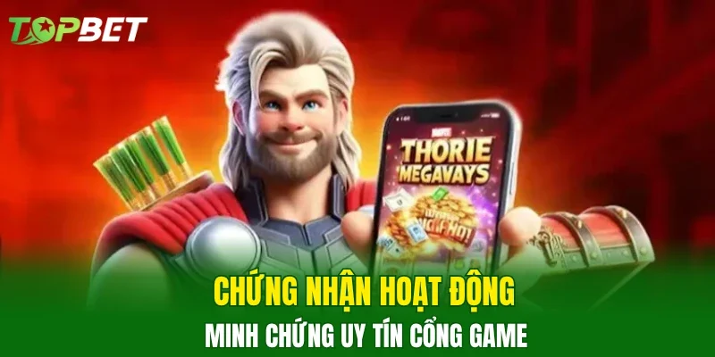 Chứng nhận hoạt động minh chứng uy tín cổng game