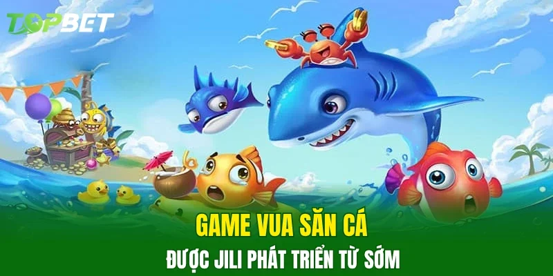 Game Vua Săn Cá được JILI phát triển từ sớm