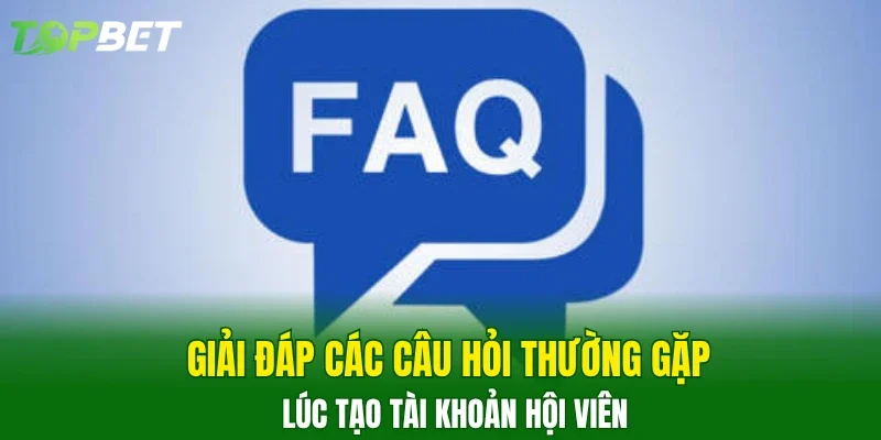 Giải đáp các câu hỏi thường gặp lúc tạo tài khoản hội viên