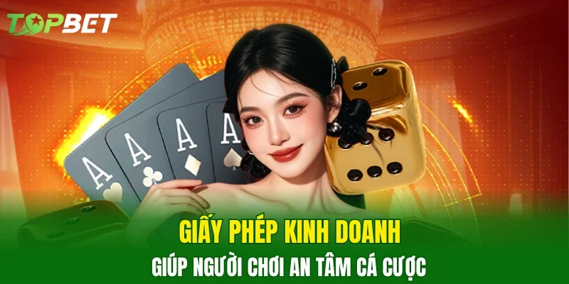 Giấy phép kinh doanh giúp người chơi an tâm cá cược