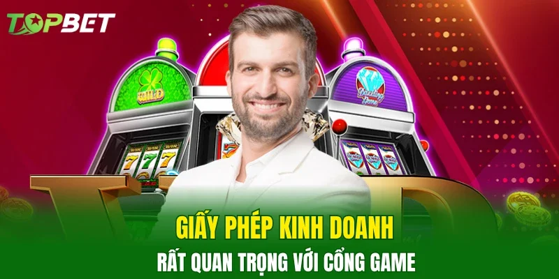 Giấy phép kinh doanh rất quan trọng với cổng game