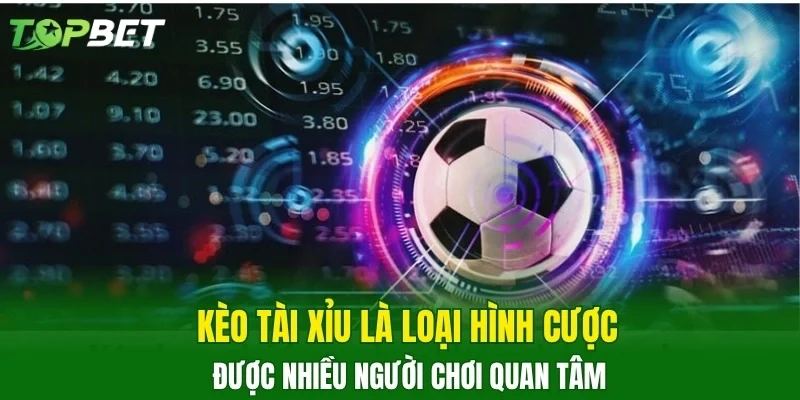 Kèo tài xỉu là loại hình cược được nhiều người chơi quan tâm