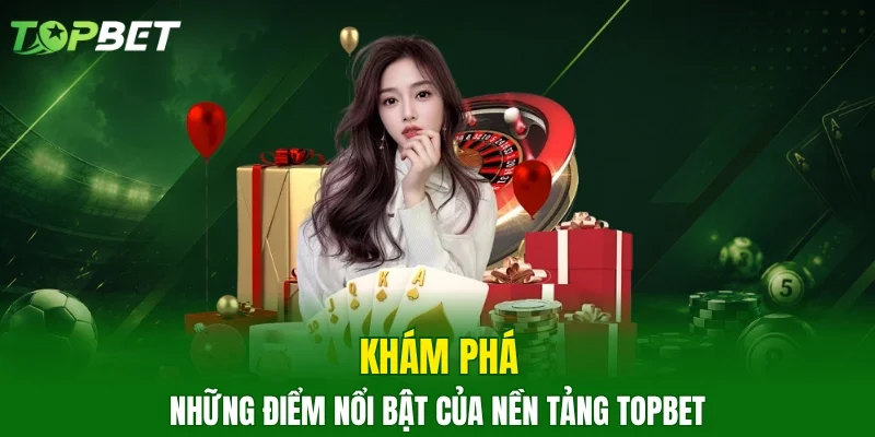 Khám phá những điểm nổi bật của nền tảng TOPBET