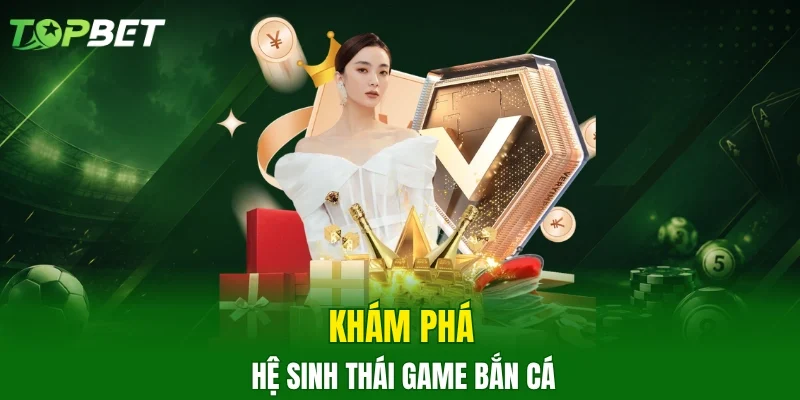 Khám phá hệ sinh thái game bắn cá