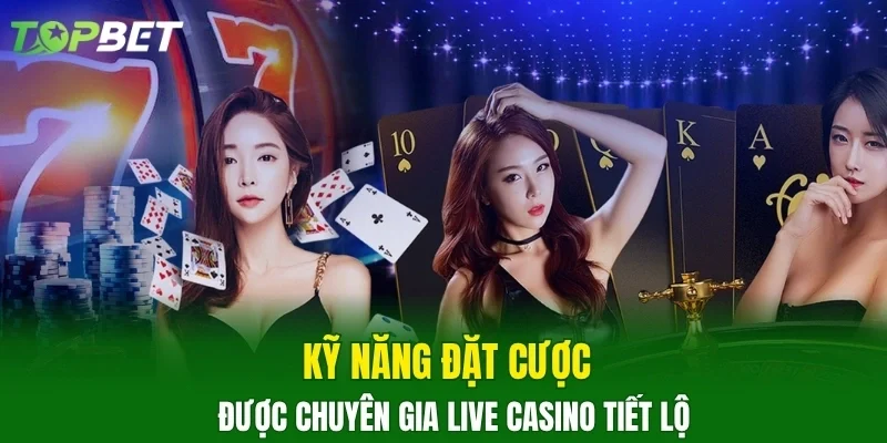 Kỹ năng đặt cược được chuyên gia live casino tiết lộ