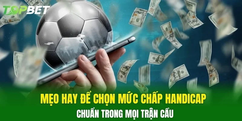 Mẹo hay để chọn mức chấp Handicap chuẩn trong mọi trận cầu