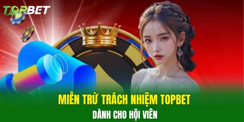 Miễn trừ trách nhiệm TOPBET dành cho hội viên