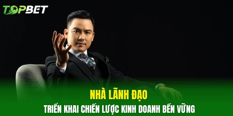 Nhà lãnh đạo triển khai chiến lược kinh doanh bền vững