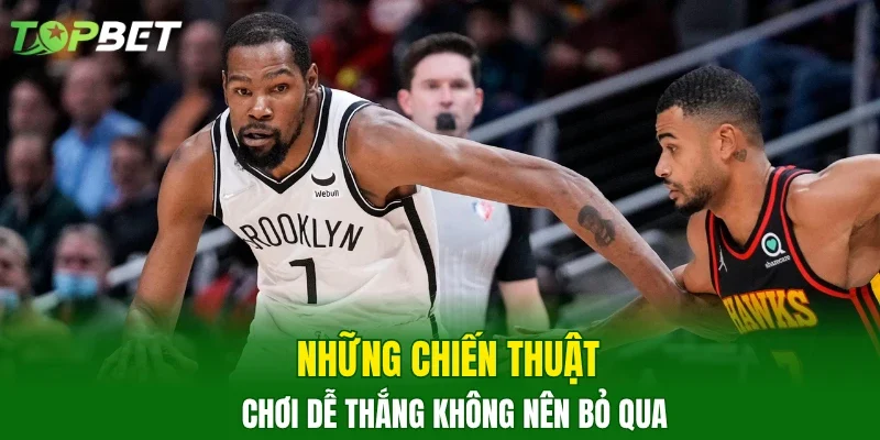 Những chiến thuật chơi dễ thắng không nên bỏ qua