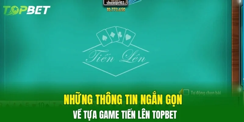 Những thông tin ngắn gọn về tựa game Tiến Lên TOPBET