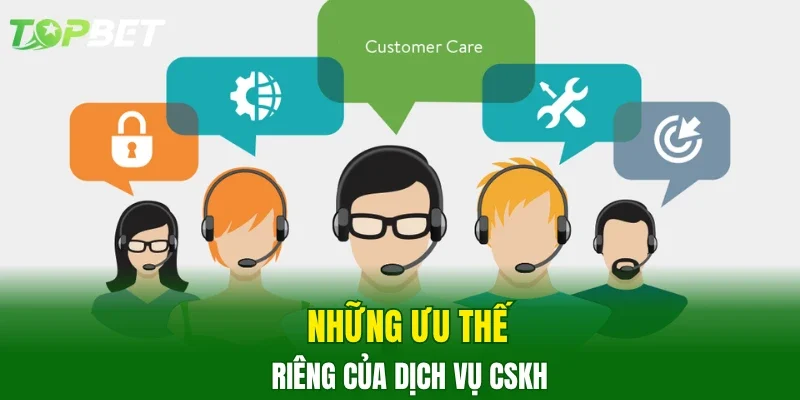 Những ưu thế riêng của dịch vụ CSKH
