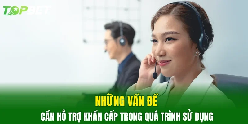Những vấn đề cần hỗ trợ khẩn cấp trong quá trình sử dụng
