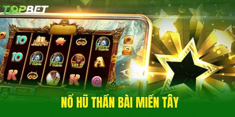 Nổ Hũ Thần Bài Miền Tây