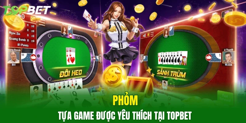 Phỏm - Tựa game được yêu thích tại TOPBET
