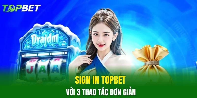 Sign in TOPBET với 3 thao tác đơn giản