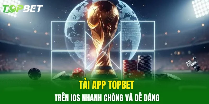 Tải app TOPBET trên ios nhanh chóng và dễ dàng