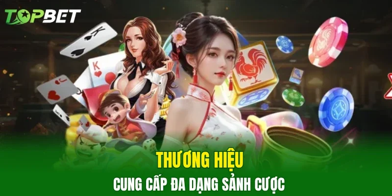 Thương hiệu cung cấp đa dạng sảnh cược