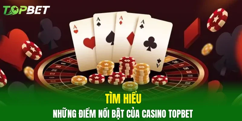 Tìm hiểu những điểm nổi bật của Casino TOPBET