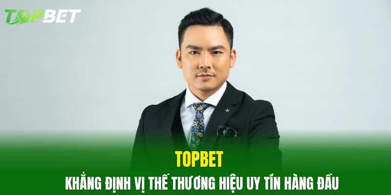 TOPBET khẳng định vị thế thương hiệu uy tín hàng đầu