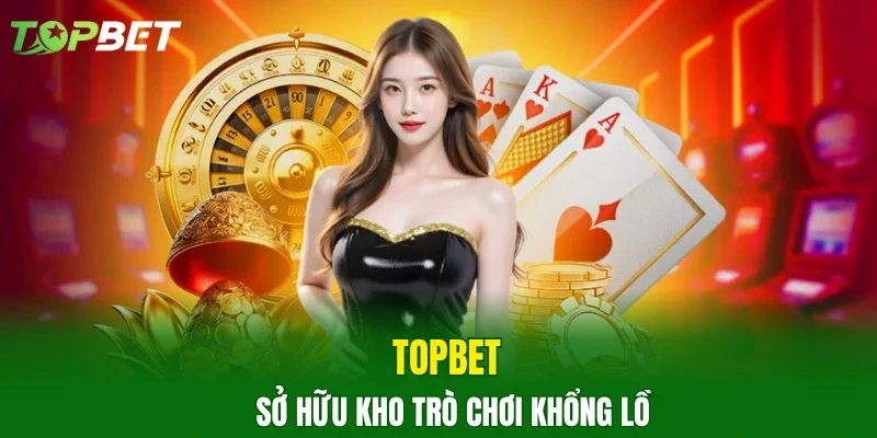 TOPBET sở hữu kho trò chơi khổng lồ