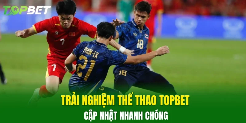 Trải nghiệm thể thao TOPBET cập nhật nhanh chóng