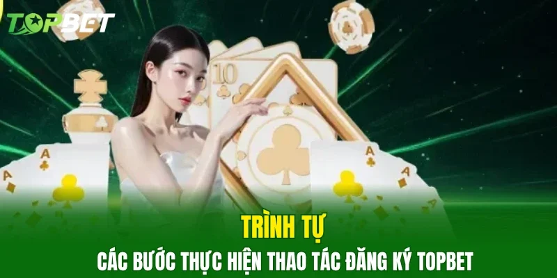 Trình tự các bước thực hiện thao tác đăng ký TOPBET