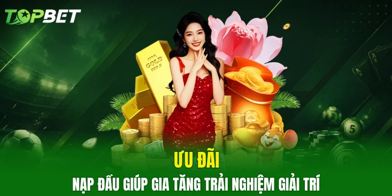 Ưu đãi nạp đầu giúp gia tăng trải nghiệm giải trí