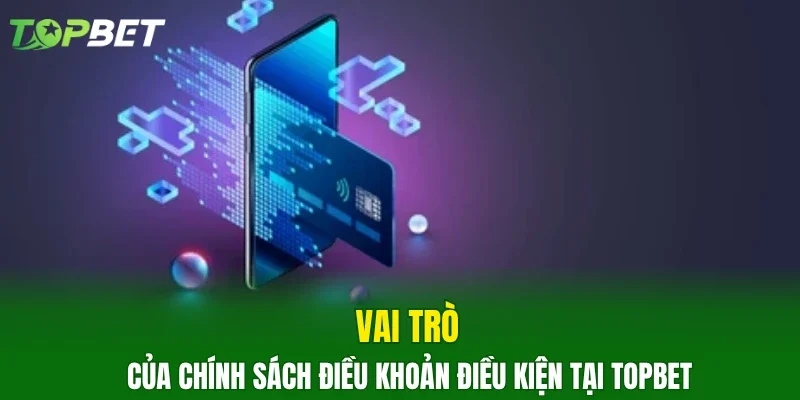 Vai trò của chính sách điều khoản điều kiện tại TOPBET
