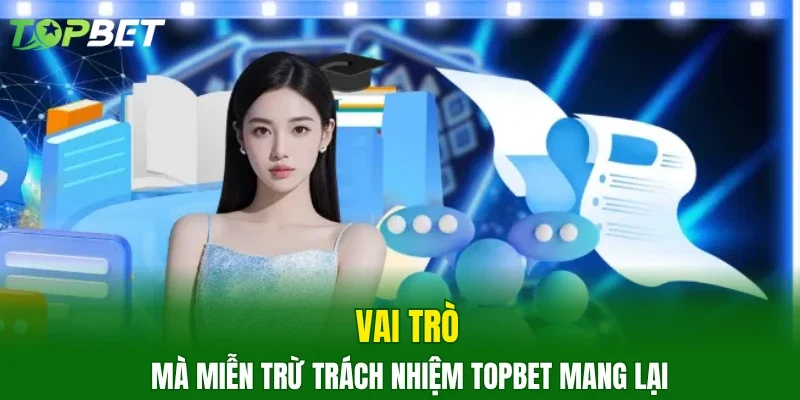 Vai trò mà miễn trừ trách nhiệm TOPBET mang lại