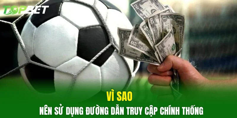 Vì sao nên sử dụng đường dẫn truy cập chính thống